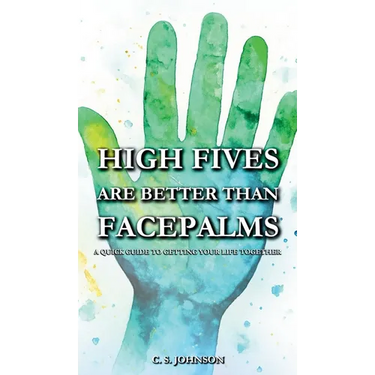 High Fives are Better than Facepalms: A Quick Guide to Getting Your Life Together