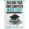 Building Your Own Computer Made Easy: The Step By Step Guide