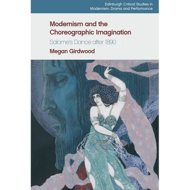 Modernism and the Choreographic Imagination: Salome's Dance After 1890