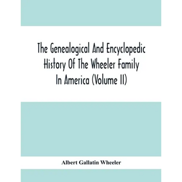 The Genealogical And Encyclopedic History Of The Wheeler Family In America (Volume Ii)