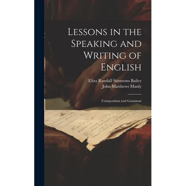 Lessons in the Speaking and Writing of English: Composition and Grammar