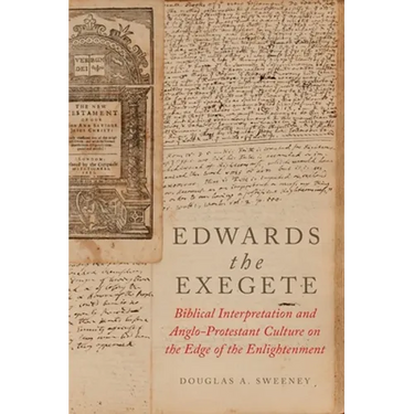 Edwards the Exegete: Biblical Interpretation and Anglo-Protestant Culture on the Edge of the Enlightenment