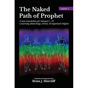 The Naked Path of Prophet: a new translation of 1 Samuel 1 - 17, a warning about kings, christs, & organized religion