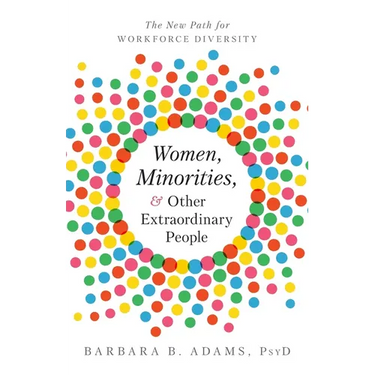 Women, Minorities, and Other Extraordinary People: The New Path for Workforce Diversity