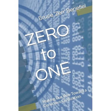 ZERO to ONE: Making Our Way Toward a Conscious Civilization