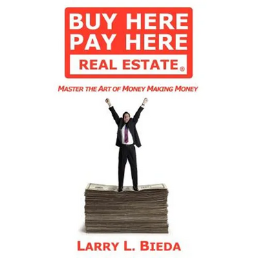 Buy Here Pay Here Real Estate: Master the Art of Money Making Money