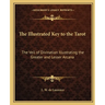 The Illustrated Key to the Tarot: The Veil of Divination Illustrating the Greater and Lesser Arcana