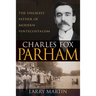 Charles Fox Parham: The Unlikely Father of Modern Pentecostalism