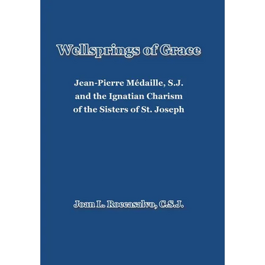 Wellsprings of Grace: Jean-Pierre Médaille, S.J. and the Ignatian Charism of the Sisters of St. Joseph