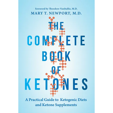 The Complete Book of Ketones: A Practical Guide to Ketogenic Diets and Ketone Supplements