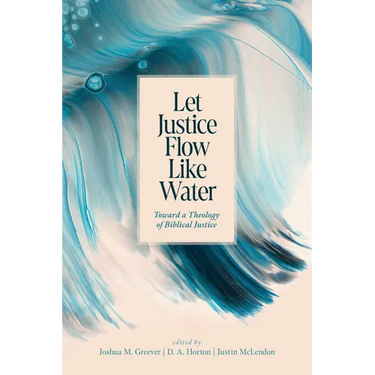 Let Justice Flow Like Water: Toward a Theology of Biblical Justice