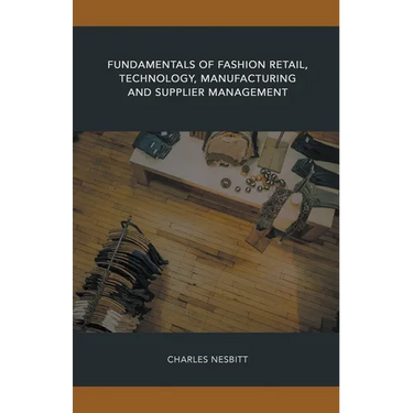 Fundamentals of Fashion Retail, Technology, Manufacturing and Supplier Management