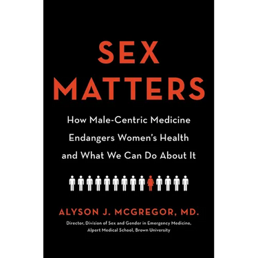 Sex Matters: How Male-Centric Medicine Endangers Women's Health and What We Can Do about It