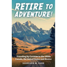 Retire to Adventure!: Traveling by Caravan in the 1950s: Canada, the United States, and Mexico