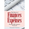 My Book of Finances and Expenses. Monthly Bill Organizer Notebook.