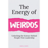 The Energy of Weirdos: Unlocking the Science Behind People-First Leadership