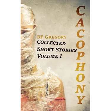 Cacophony: Collected Short Stories Volume One