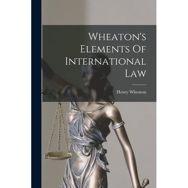 Wheaton's Elements Of International Law