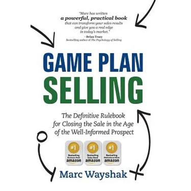Game Plan Selling: The Definitive Rulebook for Closing the Sale in the Age of the Well-Informed Prospect