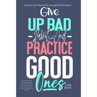 Knack for Life: blueprint for successful habit formation. A Proven way to give up bad habits and practice good ones