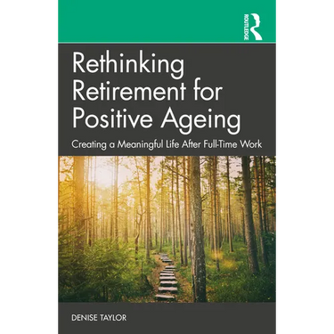 Rethinking Retirement for Positive Ageing: Creating a Meaningful Life After Full-Time Work