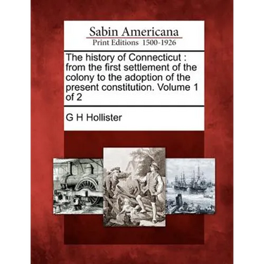 The history of Connecticut: from the first settlement of the colony to the adoption of the present constitution. Volume 1 of 2