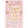 Thankfully I Am Yours: a Beautiful Gratitude Devotional Journal for Women Giving Thanks to God and Cultivating Joy