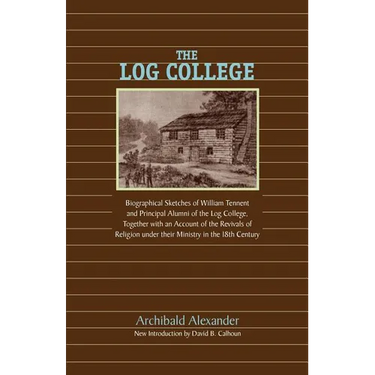 The Log College: Biographical Sketches of William Tennent and His Students