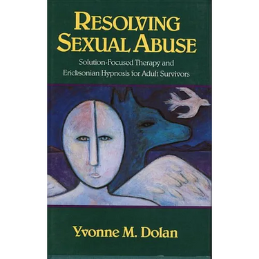 Resolving Sexual Abuse: Solution-Focused Therapy and Ericksonian Hypnosis for Adult Survivors
