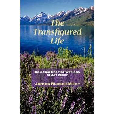 The Transfigured Life: Shorter Writings of J.R. Miller