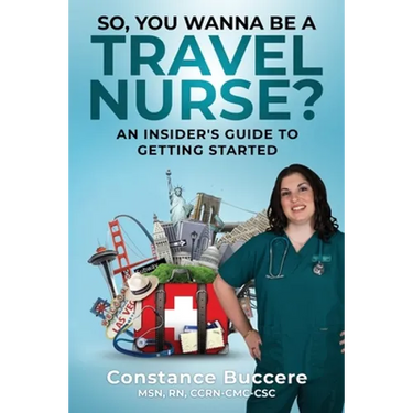 So, You Wanna Be A Travel Nurse?: An Insider's Guide to Getting Started