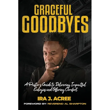 Graceful Goodbyes: A Pastor's Guide for Delivering Impactful Eulogies and Offering Comfort