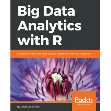 Big Data Analytics with R: Leverage R Programming to uncover hidden patterns in your Big Data
