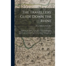 The Travellers' Guide Down the Rhine: Exhibiting the Course of That River From Schaffhausen to Holland, and Describing the Moselle From Coblentz to Tr