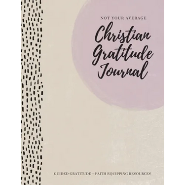 Not Your Average Christian Gratitude Journal: Guided Gratitude + Faith Equipping Resources (Daily Devotional, Gratitude and Prayer Journal for Women)