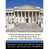 Understanding Substance Abuse and Facilitating Recovery: A Guide for Child Welfare Workers