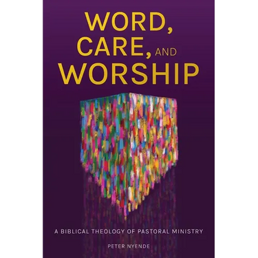 Word, Care, and Worship: A Biblical Theology of Pastoral Ministry