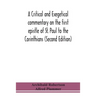 A Critical And Exegetical Commentary On The First Epistle Of St. Paul To The Corinthians (Second Edition)