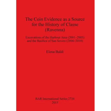 The Coin Evidence as a Source for the History of Classe (Ravenna): Excavations of the Harbour Area (2001-2005) and the Basilica of San Severo (2006-20