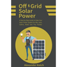 Off Grid Solar Power: A Step-by-Step Guide to Make Your Solar Power System for RVs, Vans, Cabins, Boats and Tiny Homes.