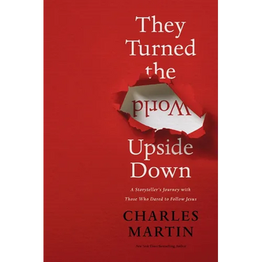 They Turned the World Upside Down: A Storyteller's Journey with Those Who Dared to Follow Jesus