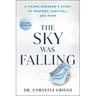 The Sky Was Falling: A Young Surgeon's Story of Bravery, Survival, and Hope