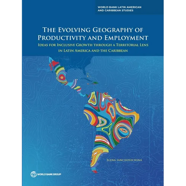 The Evolving Geography of Productivity and Employment: Ideas for Inclusive Growth Through a Territorial Lens in Latin America and the Caribbean