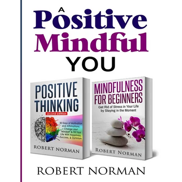 Positive Thinking, Mindfulness for Beginners: 2 Books in 1! 30 Days Of Motivation And Affirmations to Change Your Mindset & Get Rid Of Stress In Your