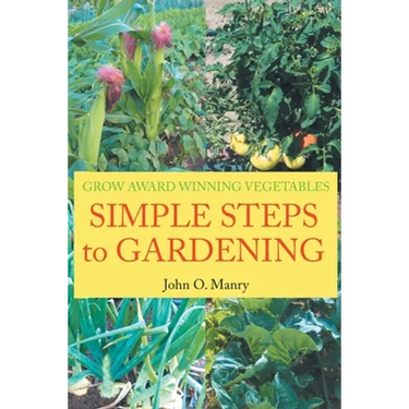Simple Steps to Gardening: Grow Award Winning Vegetables