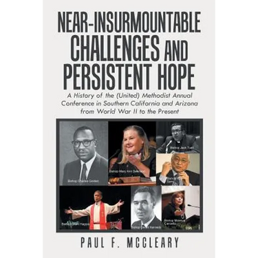 Near-Insurmountable Challenges and Persistent Hope: A History of the (United) Methodist Annual Conference in Southern California and Arizona from Worl