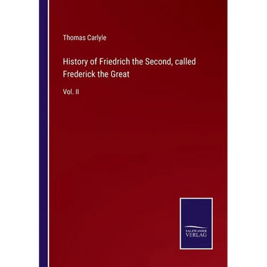 History of Friedrich the Second, called Frederick the Great: Vol. II