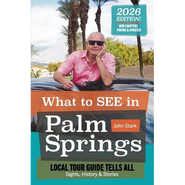 2026 Revised Version: What to see in Palm Springs: Local Tour Guild Tells All: Sights, History & Stories.: Sights, History & Stories