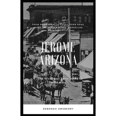 Jerome Arizona: The Wickedest Town in the Wild West