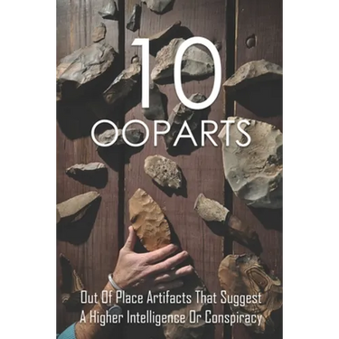 10 Ooparts: Out Of Place Artifacts That Suggest A Higher Intelligence Or Conspiracy: Unexplained Impossible Ancient Ooparts